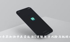 虚拟币买加油卡是否违法？详解法律风险与规避