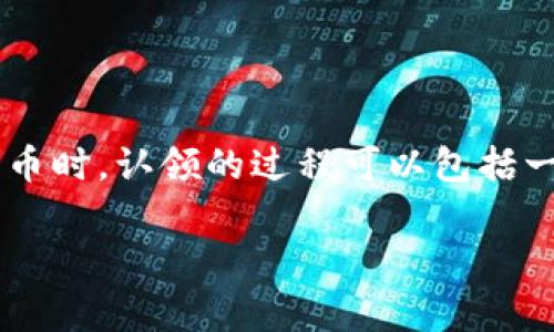 虚拟币认领是指用户通过某种方式获取未被认领或分配的虚拟币（加密货币）的过程。这通常发生在代币发放、空投、或某个项目推出新币时。认领的过程可以包括一些步骤，例如确认身份、提供钱包地址以及遵守特定的规则和条件。虚拟币认领是加密货币领域的一个重要概念，涉及多个方面的知识。

如果你需要更详细的信息或有特定的问题，请告诉我！