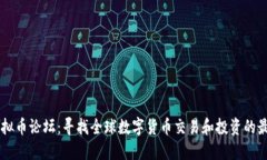 国外虚拟币论坛：寻找全球数字货币交易和投资
