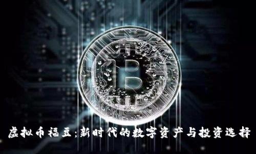 虚拟币福豆：新时代的数字资产与投资选择