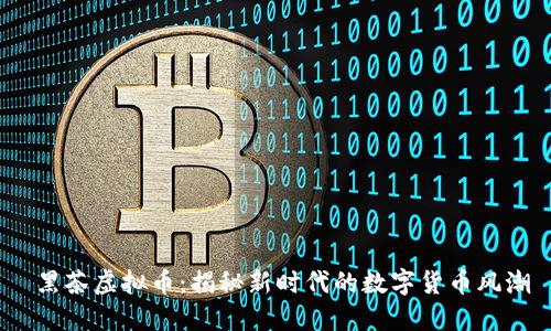  黑茶虚拟币：揭秘新时代的数字货币风潮