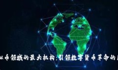虚拟币领域的最大机构：引领数字货币革命的巨