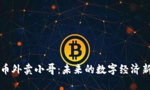 虚拟币外卖小哥：未来的数字经济新趋势