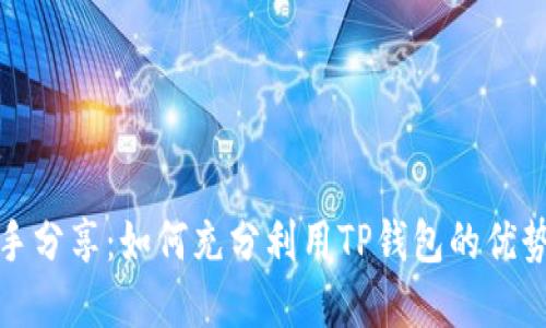TP钱包高手分享：如何充分利用TP钱包的优势和安全性