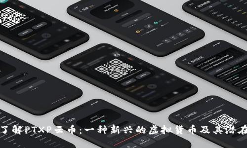 深入了解PTXP云币：一种新兴的虚拟货币及其潜在影响