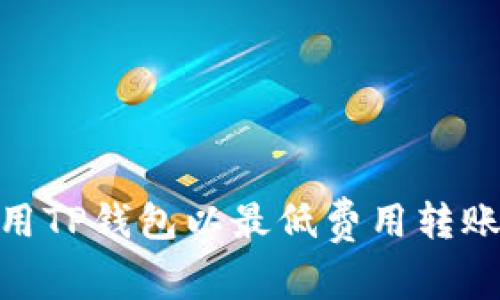如何使用TP钱包以最低费用转账给朋友