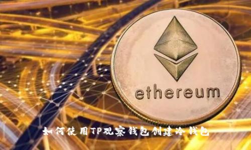 如何使用TP观察钱包创建冷钱包