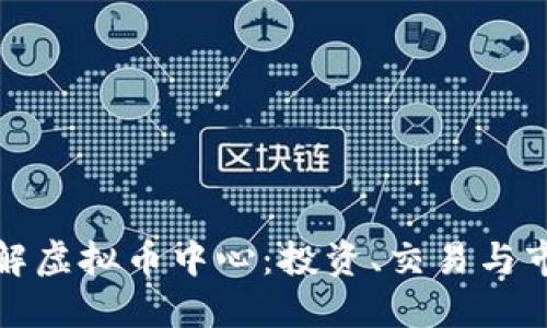 全面了解虚拟币中心：投资、交易与市场趋势