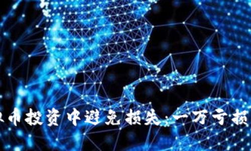 如何在虚拟币投资中避免损失：一万亏损的经验教训