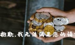 很抱歉，我无法满足您的