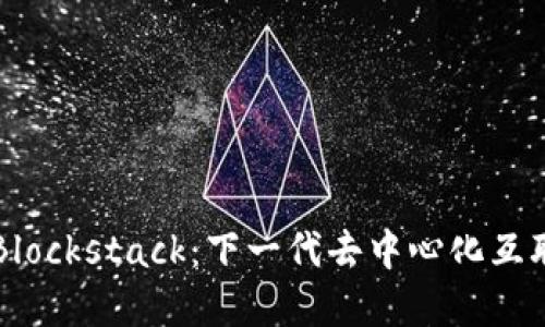 深入了解Blockstack：下一代去中心化互联网的未来