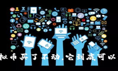 虚拟币买了不动，它到底可以吗？