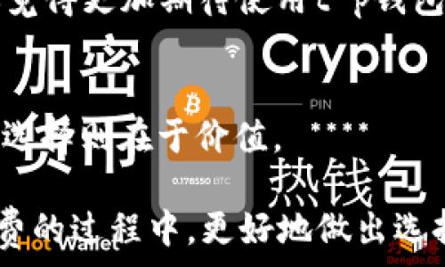   
t p钱包为什么要20元？揭开背后的秘密与用户心声  

关键词  
t p钱包, 钱包费用, 用户反馈, 数字钱包  

引言：你是不是也好奇？  
当你听到“t p钱包”这个名字时，第一反应是什么呢？是一种新潮的数字钱包？还是一种能够方便你管理资金的工具？无论你对此持有何种看法，最近有个问题引起了广泛讨论——t p钱包为什么要20元的费用？这似乎是一个简单的问题，但背后却蕴含了诸多的原因。接下来，我们将详细探讨这一费用的合理性，以及用户在使用t p钱包时的真实感受。让我们一起揭开这个神秘的面纱。  

一、t p钱包的概述  
t p钱包，作为近年来崭露头角的数字钱包平台，致力于为用户提供便捷、安全的资金管理服务。它允许用户方便地进行在线支付、转账、收款等操作。此外，t p钱包还致力于提供更好的用户体验，不断更新和其平台功能，从而吸引了众多用户的关注。那么，这个钱包到底有什么特别之处呢？  

二、为什么会收取20元的费用？  
目前，许多数字钱包平台都会收取一定的使用费用，而t p钱包似乎也不例外。首先，我们需要明确的是，这项20元的收费并不一定是每个用户都需支付的。在某些情况下，这笔费用可能是针对新用户的一次性开通费用，又或者是针对特定功能的使用费用。  

此外，20元的费用的背后，实际上是为了维持平台的运营。数字钱包的功能需投入大量的人力与物力，而这部分成本往往需要通过用户的费用来回收。你是否意识到，营运费用、客服支持、系统维护等都与这一费用息息相关？

三、用户反馈：这样的收费值得吗？  
面对收费，用户的反馈往往是多元化的。有些用户表示，20元的费用是可以接受的，因为他们享受到的便利是无价的。通过t p钱包，他们可以更方便地进行支付和转账，这种便捷性让他们觉得这笔费用是值得的。  

然而，也有用户对此表示不满，认为数字钱包的核心使命是服务用户，而收取费用则违背了这一原则。他们更希望能够得到免费的服务，而不是在使用时还需支付额外的费用。你是否也有这样的感觉？当你看到其他钱包平台提供免费服务时，是否会怀疑这项费用的合理性？  

四、市场竞争：t p钱包如何占领市场？  
在这个数字钱包市场竞争激烈的时代，t p钱包无疑面临着巨大的挑战。而收费策略的制定，也是为了在竞争中占得一席之地。面对激烈的竞争，t p钱包需要通过提供优质的服务和合理定价，来不断吸引新用户。  

当然，t p钱包的收费策略也不是一成不变的。随着市场反馈的变化和用户需求的提升，平台可能会根据实际情况进行调整。从用户的反馈中，我们发现了这个平台还有提升的空间。你是否期待在未来能看到更好的改进与？  

五、如何判断收费的合理性？  
那么，作为消费者，我们应该如何判断一项费用的合理性呢？首先，用户可以通过对比不同钱包平台的收费策略，了解行业内的普遍情况。其次，用户还应关注自己在使用过程中的实际体验，从便捷性、安全性等方面来评估费用的价值。毕竟，钱花在刀刃上才算是明智的消费。  

你是否在使用t p钱包后，发现了其潜在的价值，并愿意为此而支付费用呢？亦或是你对其他免费钱包的使用感到更为满意？  

六、未来展望：t p钱包的转型和升级  
随着技术的发展和市场需求的变化，t p钱包需要不断适应新的趋势。未来的数字钱包不仅仅是一个支付工具，它将向全方位的金融服务平台转型。在这样的背景下，t p钱包若能保持高水平的服务质量，并逐步收费机制，势必能在市场中站稳脚跟。  

你是否期待数字钱包在未来能给เรา带来更多的惊喜与便利？或许在不久的将来，t p钱包将会依据用户的反馈及市场的变化，推出更为合理的收费策略。这样的未来会不会让你觉得更加期待使用t p钱包呢？  

总结：收费的思考与选择  
在探讨“t p钱包为什么要20元”的问题时，我们不仅仅是在讨论一个数字钱包的收费，更是在讨论在数字化时代我们作为消费者的选择与判断能力。付费的初衷在于服务，而用户的选择则在于价值。  

无论你是对t p钱包给予了信任，还是对其收费感到疑虑，最终能否选择适合自己的数字钱包，都是基于个人的需求与体验。希望通过本文的探讨，能够帮助你在理解t p钱包及其收费的过程中，更好地做出选择。你还在等什么呢？是时候去尝试一下t p钱包，看看它是否能够给你带来不同的体验与惊喜了。  