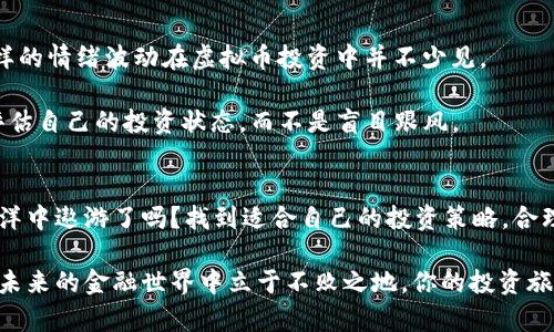   虚拟币的海洋：如何在众多币种中找到适合你的选择？ / 

 guanjianci 虚拟币, 区块链, 投资策略, 保值增值 /guanjianci 

引言：虚拟币的兴起
随着区块链技术的发展以及数字金融的迅猛崛起，虚拟币如雨后春笋般涌现出来，吸引了全球投资者的目光。如今，在虚拟币的海洋中，面对层出不穷的项目，你是不是也在考虑，该如何选择一条适合自己的投资之路？

虚拟币的基础知识
虚拟币，通常也被称为加密货币，是基于区块链技术的数字资产。这些币种通过去中心化的网络运行，不受中央银行或政府的控制。最为人熟知的比特币（Bitcoin）便是其中的佼佼者，其他如以太坊（Ethereum）、莱特币（Litecoin）等也各具特色。

虚拟币的种类繁多，如何选择？
虚拟币的种类繁多，究竟该如何选择那些适合自己的投资项目呢？首先，我们需要明确自己的投资目标，是短期炒作还是长期持有？在这方面，了解不同币种的特点至关重要。

以比特币为例，作为市场上原始的虚拟币，它的发行量有限，具备稀缺性，因此被视为数字黄金，成为投资者的保值选择。而以太坊则不同，它不仅仅是一种货币，还是一个开放的区块链平台，支持智能合约和去中心化应用，这使得它在未来有着巨大的发展潜力。

投资策略：长线与短线
你是否曾经考虑过，自己适合什么样的投资策略？虽然虚拟币的价格波动较大，但针对不同的被动与主动投资者，策略的选择也会有所不同。

长期投资者通常会选择价值较高、潜力巨大的虚拟币，耐心等待其增值。而短线交易者则倾向于用技术分析和市场情绪来判断最佳交易时机，这使得他们需要保持时刻关注市场动态的状态。

风险与收益：我们应如何平衡？
虚拟币投资的收益虽然诱人，但其风险也是不容小觑的。你会问，风险真的有那么大吗？答案是肯定的。虚拟币市场在很大程度上受市场情绪、政策法规以及技术发展等多重因素的影响，价格波动剧烈，很多投资者在短时间内就可能面临巨亏。

如何平衡收益与风险？首先，要做好充分的市场调研，了解每一种币种的背景、团队、技术以及市场前景。其次，合理配置资产，避免将所有资金投入单一币种，以降低整体风险。此外，保持良好的心理素质，也是成功的关键之一。

去中心化金融（DeFi）的崛起
近年来，去中心化金融（DeFi）作为虚拟币领域的新亮点，引发了广泛关注。DeFi项目的出现，使得传统金融服务向区块链和去中心化的方向发展，提供了更多的金融服务获利的机会。那么，你是否也在思考，如何参与到这一波金融革命中呢？

DeFi的核心在于去中心化，使得用户不再依赖传统金融机构，而是通过智能合约直接进行交易、借贷、收益农业等。这种新的金融生态，不仅降低了交易成本，也提高了资本的流动性。对于投资者而言，参与DeFi的项目，既是一种投资机会，也是一种赚取被动收入的方式。

技术发展的未来趋势
随着技术的不断演进，虚拟币市场也将迎来新的机遇。例如，Layer 2 解决方案的出现，使得交易速度和成本大幅提升，如何选对技术基础更加坚实的币种，将成为投资者必须面对的问题。

你是不是也想了解，哪些币种将在未来引领潮流？在选币时，将目光锁定在那些具备创新性、技术实力雄厚的项目上，能够有效降低失败的风险。比如，近年来备受关注的Polkadot、Cardano等项目，因为具备跨链技术等优势，可能会在未来的市场中大放异彩。

虚拟币投资的心理准备
在虚拟币市场的波动中，投资者的心理素质决定了成功与否。你是否有过因为市场下跌而恐慌出逃的经历？这样的情绪波动在虚拟币投资中并不少见。

我们要学会控制自己的情绪，制定合理的投资计划，设置止损点与目标收益。在投资过程中，应保持理性，定期评估自己的投资状态，而不是盲目跟风。

结语：在虚拟币的海洋中游得更远
在虚拟币的广阔市场中，尽管机会无限，但如果不具备足够的知识和理性，便容易迷失方向。你准备好在这片海洋中遨游了吗？找到适合自己的投资策略，合理分配资产，保持开放的心态，才能在这场金融革命中稳健前行。

虚拟币的未来仍然充满变数，但无论趋势如何变化，作为投资者的你，都需要谨慎对待这份财富的管理，才能在未来的金融世界中立于不败之地。你的投资旅程，通过不断地学习和实战经验，必将成为一段独特而富有意义的经历。