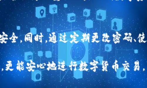   如何解决TP钱包转账密码错误的问题？ / 

 guanjianci TP钱包, 转账, 密码错误, 解决方法 /guanjianci 

什么是TP钱包？为什么它如此受欢迎？
TP钱包是一个去中心化的多链数字货币钱包，允许用户存储、管理和交易多种数字货币。伴随着区块链技术的发展，数字货币的使用逐渐流行，而TP钱包因其功能强大、安全性高和用户界面友好而受到越来越多用户的青睐。你是否也在寻找一个可以安全存储你数字资产的钱包？TP钱包可能会是你的不二选择。

转账密码的重要性
在TP钱包中，转账密码作为保护用户资产的重要安全措施，不容小觑。每次进行转账操作时，用户都需要正确输入转账密码，这样才能确保交易的安全性和便捷性。不知道你有没有经历过输入密码时的紧张感？有时候，一不小心输入错误的密码可能就会导致资金无法转出，让人心急如焚。

为什么会出现转账密码错误？
转账密码错误的原因可能有多种情况。首先，用户可能在输入时不小心拼写错误，这种情况在手机上输入时尤为常见，因为手机键盘可能会导致误触。其次，如果你使用了同样的密码在不同平台，可能会遗忘正确的输入或变化。此外，还有人可能因为安装更新或者应用故障，导致软件出现异常，不知不觉中影响了密码的输入识别。您是否经历过这样的困惑呢？

修复密码错误的步骤
如果你发现自己在TP钱包进行转账时遇到了密码错误的问题，首先不要慌张。以下是一些可能解决问题的步骤：

h4步骤一：核对密码/h4
在输入密码时，一定要仔细核对每个字符。有时候，简单的大小写或拼写错误都会导致密码不匹配。你可以尝试多次输入，确保没有任何小错误。记住，你的密码是否包含特殊字符？这些字符可能会让你在输入时产生误解。

h4步骤二：重启应用/h4
如果确认密码没有错误，尝试重启TP钱包应用。这种操作虽然简单，但很多时候能解决由于软件小故障引起的问题。不知道你有没有发现，很多技术问题其实就是这样简单地通过重启解决的？

h4步骤三：密码重置/h4
如果以上步骤都无法解决问题，你可能需要考虑重置你的转账密码。进入TP钱包的设置页面，找到“安全”或者“密码管理”的选项，按照提示进行密码重置。在重置密码时，建议使用一个既复杂又容易记住的密码组合。你是否有过重置密码的经历？那种纷繁复杂的思考过程往往很让人疲惫。

如何保护你的TP钱包安全
为了避免未来再次出现类似的问题，用户在使用TP钱包时，有几个安全措施需要关注：

h4定期更改密码/h4
虽然这个建议可能听起来比较麻烦，但定期更改你的转账密码是确保资产安全的重要手段。你可以设置一个时间间隔，比如每三个月更改一次，保持密码的新鲜感和安全性。有人会问，这样做是否真的有效？其实，这不仅可以防止他人获取你的密码，也能让你自己收到保护自身资产的信念。

h4使用密码管理器/h4
如果你觉得难以记住复杂的密码，可以考虑使用密码管理器。这类工具可以帮助你保存各种账户的密码，让你不必为记住每个密码而犯愁。你是否觉得使用密码管理器会让生活变得更加轻松和安全？

h4开启双重认证/h4
TP钱包还支持双重认证，在进行重大操作时，系统会发送短信或邮件确认。这种措施能有效保护你的账户，使得即使有人盗取了你的密码，也无法随意进行操作。你是否认为双重认证是现代数字资产管理的必要措施？

总结
TP钱包所需的转账密码错误问题，虽然困扰用户，但通常可以通过核对、重启或重置等步骤解决。在使用数字货币管理工具时，我们应当时刻保持警觉，确保账户的安全。同时，通过定期更改密码、使用密码管理器及开启双重认证等手段，我们可以大大降低安全隐患。你是否已经准备好采取这些措施，保护自己的数字资产了呢？

在数字货币持续上涨的今天，安全才是真正的财富。记住你的小心谨慎，才能更好地享受数字资产带来的便利和收益。希望你在解决TP钱包转账密码错误的问题后，更能安心地进行数字货币交易，享受这场科技革命带来的无限可能！