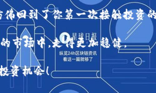 RTS虚拟币是什么币？深入了解RTS及其应用前景

RTS虚拟币, 区块链, 加密货币, 投资机会/guanjianci

引言
在数字货币迅速发展的今天，新兴的虚拟币层出不穷，其中RTS虚拟币因其独特的特点和应用场景而备受关注。那么，RTS虚拟币到底是什么币？它的背后又有什么故事？是否值得我们关注和投资？

RTS虚拟币的基本概念
RTS是一种基于区块链技术的加密货币，旨在为用户提供一个去中心化、匿名、安全的交易平台。与传统货币不同，RTS不受任何政府或金融机构的控制，这使得交易更加透明和安全。

你也许会问，为什么选择RTS而不是其他虚拟币呢？其实，RTS在技术架构、交易速度、费用等方面都有其独特的优势，吸引了一批忠实的用户和投资者。

RTS虚拟币的技术特点
在区块链技术的支持下，RTS虚拟币实现了去中心化的交易模式。这意味着每一笔交易都有记载在区块链上，任何人都可以查看。这里的透明性，使得RTS在安全性和防篡改性上具备很大的优势。

另外，RTS采用了先进的加密算法，确保用户的隐私和资产安全。这一点，对许多关注安全性的投资者来说，无疑是一个加分项。或许你会想到，投资安全是每个人都会担心的问题，RTS的出色表现是否能在此方面给你信心呢？

RTS虚拟币的应用场景
RTS虚拟币不仅仅是一种投资工具，它还可以用于多个场景，例如在线支付、跨境交易和投资平台。其去中心化的特点使得国际间的交易不受限于传统银行的限制，减少了高昂的手续费和时间成本。这是否让你想到过往的交易支付经历，曾经的复杂程序和不交互的界面，实在是令人厌倦。

再者，RTS在游戏行业中逐渐得到了应用。许多游戏开发者开始接受RTS作为游戏内购买的支付手段，这无疑扩展了其使用路径。如果你是游戏迷，那么RTS可能会为你提供更加便捷的支付体验。

投资RTS虚拟币的机会与风险
每一次投资都伴随着风险，这真的是不争的事实。RTS的价格波动相对较大，这可能导致投资者的资产在短时间内有显著的涨跌。但是，投资RTS也意味着在将来可能获得高额的回报。

当下，加密货币市场充满了机会，有人通过投资RTS实现了财富的增长，也有人因为市场的不稳定遭遇了损失。你是否也在思考，投资的理性与感性之间，如何找到一个平衡点呢？

结论
RTS虚拟币作为一种新兴的加密货币，无疑在市场中占有一席之地。不过，无论是投资还是使用，都需要保持理性，做好功课，了解市场动态。就如同任何一种投资，时刻保持警惕，是对自己资产负责的表现。

你是否也想在这个数字货币的浪潮中有所成就呢？那么现在正是时候，深入了解RTS虚拟币，让它成为你投资组合中的一部分。仿佛回到了你第一次接触投资的那一刻，充满了期待和疑惑，是不是？

最后，值得一提的是，无论如何，切勿盲目跟风。了解RTS的价值和它背后的团队，以及市场的整体走势，才能让你在这个瞬息万变的市场中，走得更加稳健。

希望这篇文章能让你对RTS虚拟币有更深的认识和思考。无论是投资还是使用，都祝愿你在加密货币的世界中，找到属于自己的投资机会！