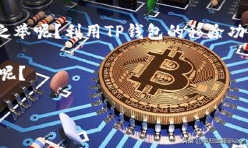 tp钱包里面的移除是什么意思？/t

钱包, 移除, 虚拟货币, 理财/guanjianci

什么是TP钱包？
在数字货币和虚拟资产日益普及的今天，TP钱包（Token Pocket Wallet）以其简单易用的特点获得了众多用户的青睐。TP钱包是一种去中心化的钱包，它的功能远不止于简单的数字资产存储。用户可以方便快捷地进行交易、收发数字货币、参与各种区块链项目，甚至可以通过去中心化应用（DApp）进行各种操作。那么，在TP钱包中常提到的“移除”究竟是什么意思呢？

“移除”的基本含义
在TP钱包中，