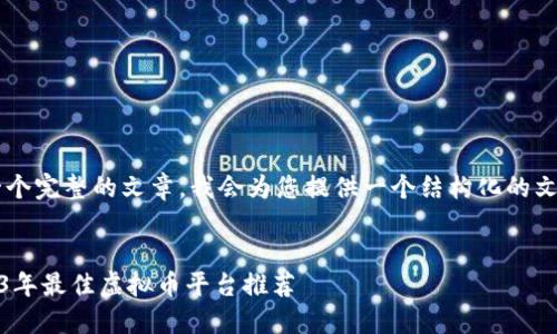 您要描述的内容相当于一个完整的文章，我会为您提供一个结构化的文本范本。请确认您的需求。


安全投资，轻松理财：2023年最佳虚拟币平台推荐