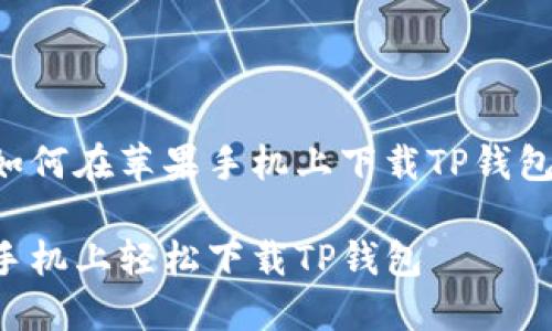 以下是关于如何在苹果手机上下载TP钱包的详细内容。

如何在苹果手机上轻松下载TP钱包