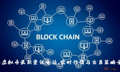 2023年虚拟币最新资讯电话，实时行情与交易策略全面解读