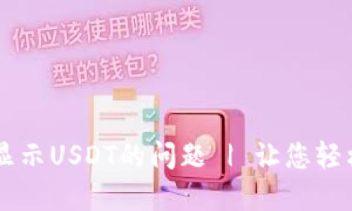 解决TP钱包不显示USDT的问题 | 让您轻松管理数字货币