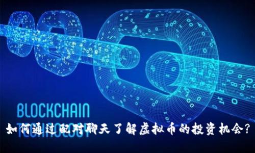 如何通过配对聊天了解虚拟币的投资机会?