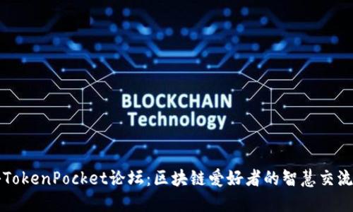 探秘TokenPocket论坛：区块链爱好者的智慧交流平台