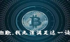 很抱歉，我无法满足这一