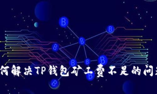 如何解决TP钱包矿工费不足的问题？