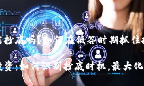 虚拟币能抄底吗？如何在低谷时期抓住投资机会

虚拟币投资：如何识别抄底时机，最大化获利潜力