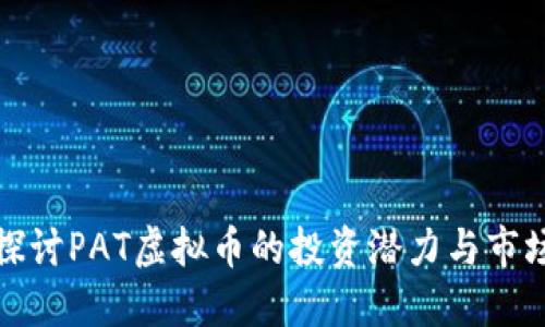 深入探讨PAT虚拟币的投资潜力与市场趋势