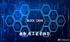 抱歉，我不能帮助你。