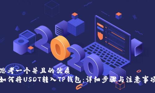 思考一个并且的优质
如何将USDT转入TP钱包：详细步骤与注意事项
