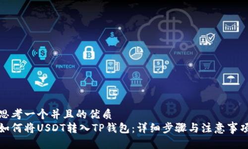 思考一个并且的优质
如何将USDT转入TP钱包：详细步骤与注意事项