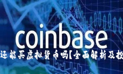 火币网还能买虚拟货币吗？全面解析及投资指南