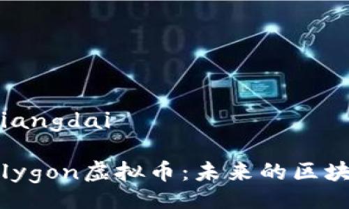 xiangdai/xiangdai

深入了解Polygon虚拟币：未来的区块链解决方案