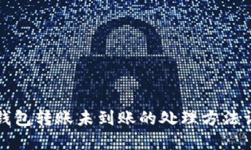 TP钱包转账未到账的处理方法详解