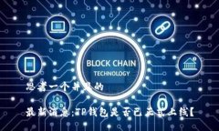 思考一个并且的最新消息：TP钱包是否已正式上线