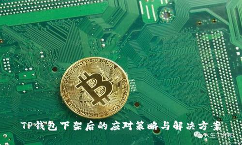 TP钱包下架后的应对策略与解决方案