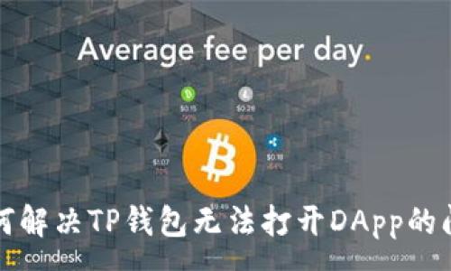 :
如何解决TP钱包无法打开DApp的问题