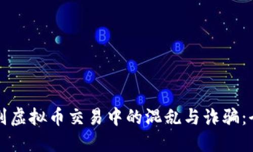 如何识别虚拟币交易中的混乱与诈骗：全面指南